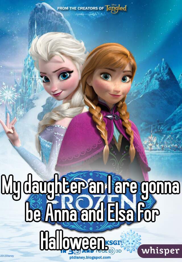 My daughter an I are gonna be Anna and Elsa for Halloween.  ❄
