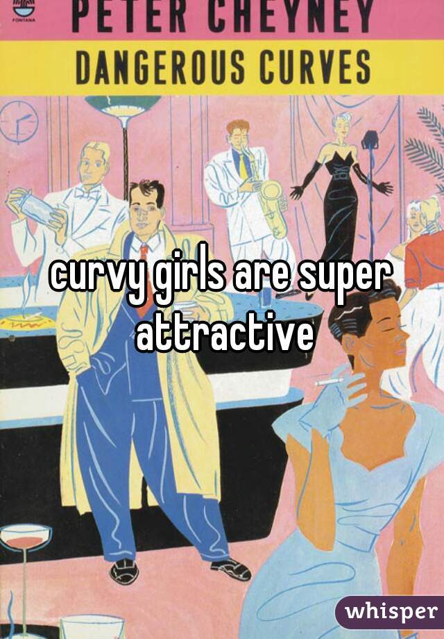 curvy girls are super attractive