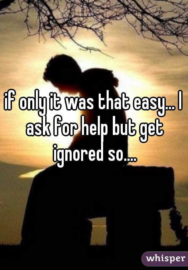 if only it was that easy... I ask for help but get ignored so....