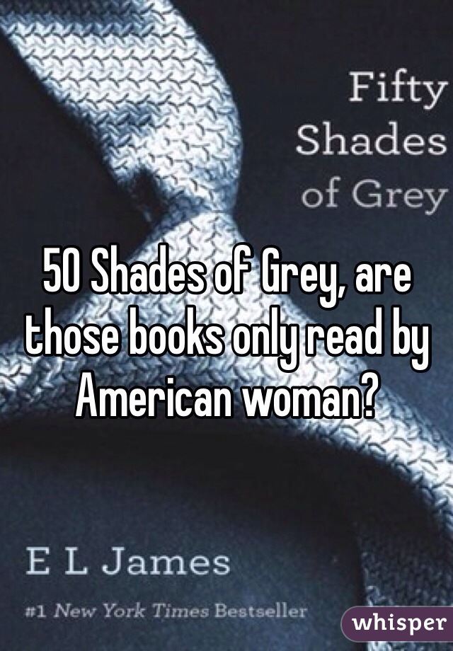 50 Shades of Grey, are those books only read by American woman? 