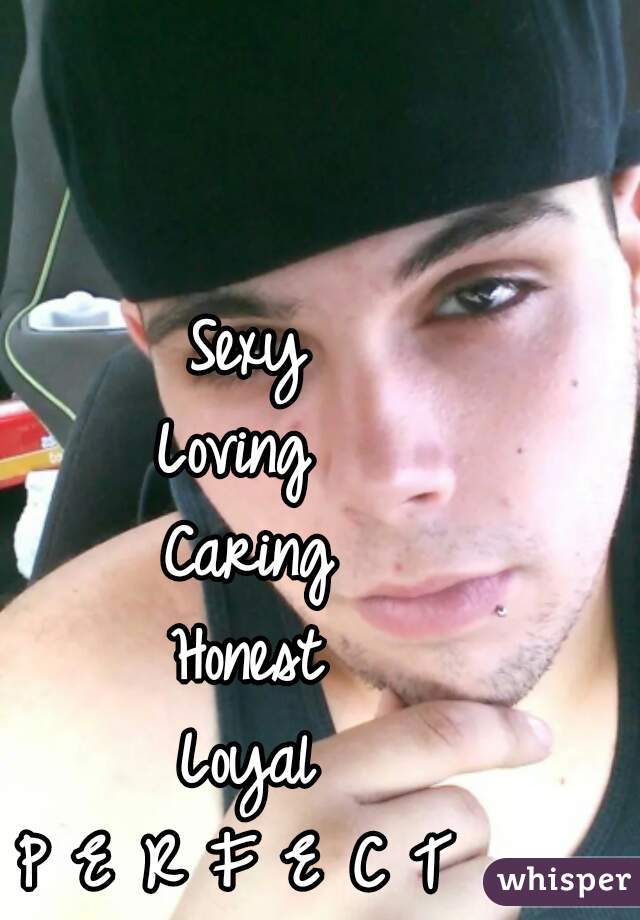 Sexy
Loving 
Caring
Honest
Loyal
P E R F E C T 