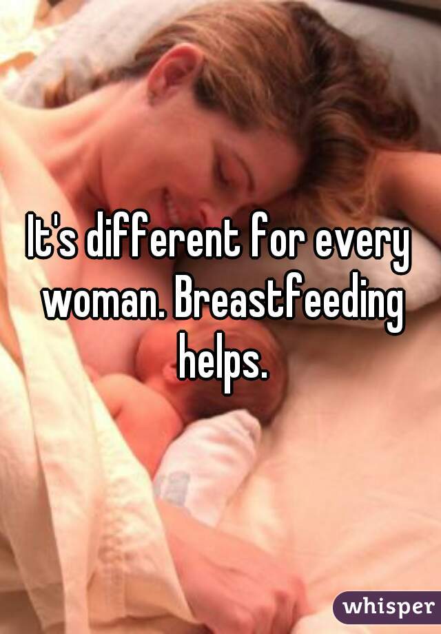 It's different for every woman. Breastfeeding helps.