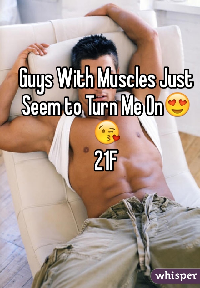 Guys With Muscles Just Seem to Turn Me On😍😘
21F