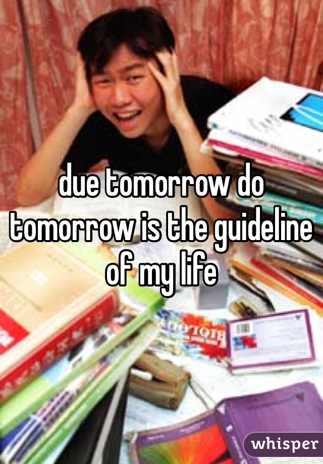 due tomorrow do tomorrow is the guideline of my life 