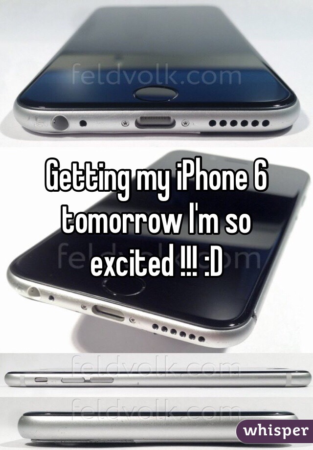 Getting my iPhone 6 tomorrow I'm so excited !!! :D 