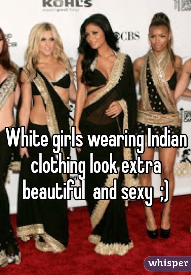 White girls wearing Indian clothing look extra beautiful  and sexy  ;)