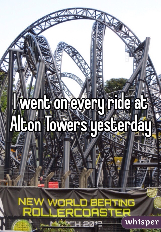 I went on every ride at Alton Towers yesterday