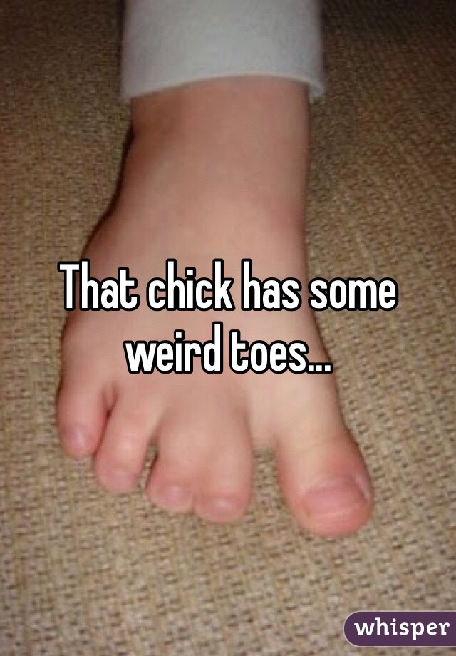 That chick has some weird toes...