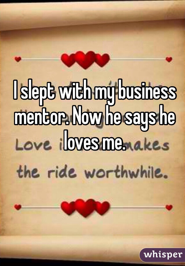 I slept with my business mentor. Now he says he loves me.