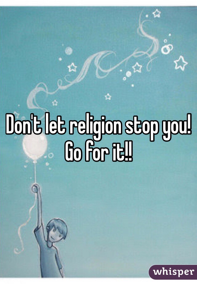 Don't let religion stop you! Go for it!! 