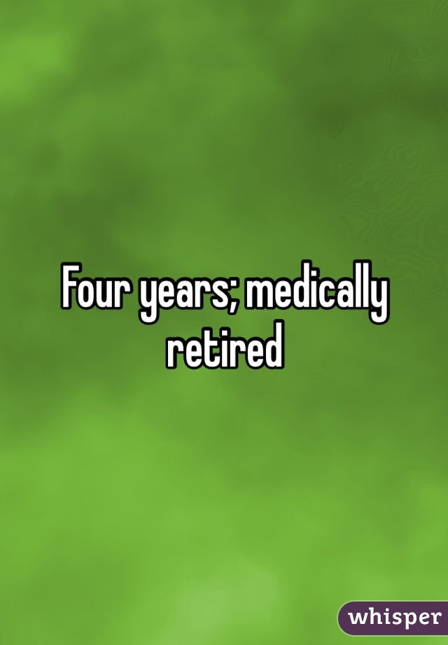 Four years; medically retired 