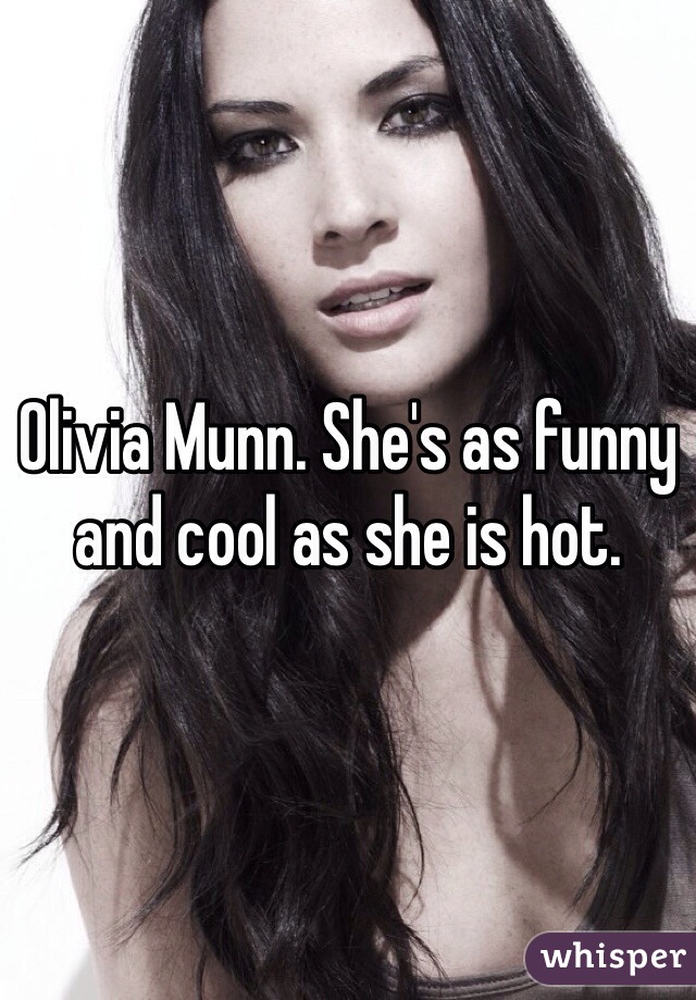 Olivia Munn. She's as funny and cool as she is hot. 