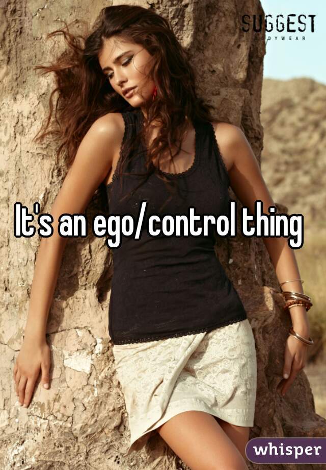 It's an ego/control thing 