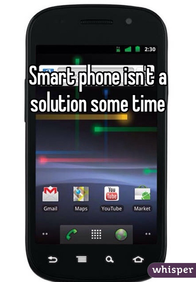 Smart phone isn't a solution some time