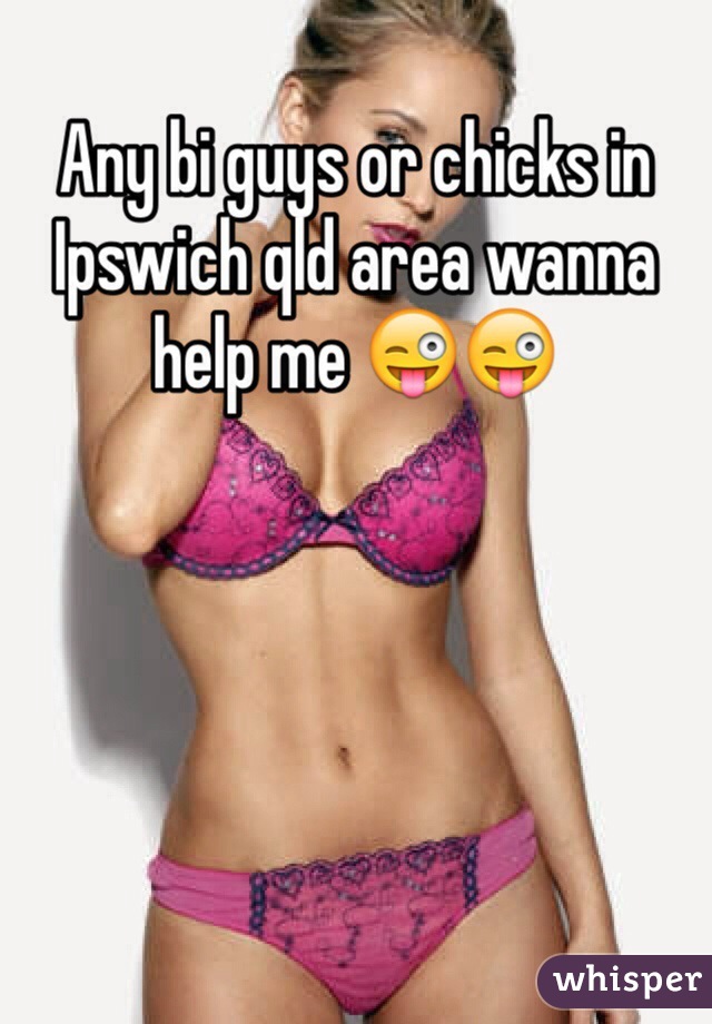 Any bi guys or chicks in Ipswich qld area wanna help me 😜😜