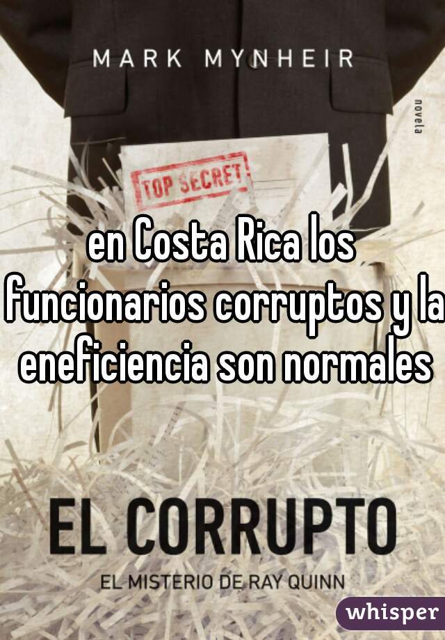 en Costa Rica los funcionarios corruptos y la eneficiencia son normales
