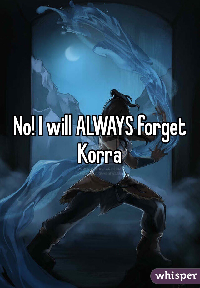 No! I will ALWAYS forget Korra 