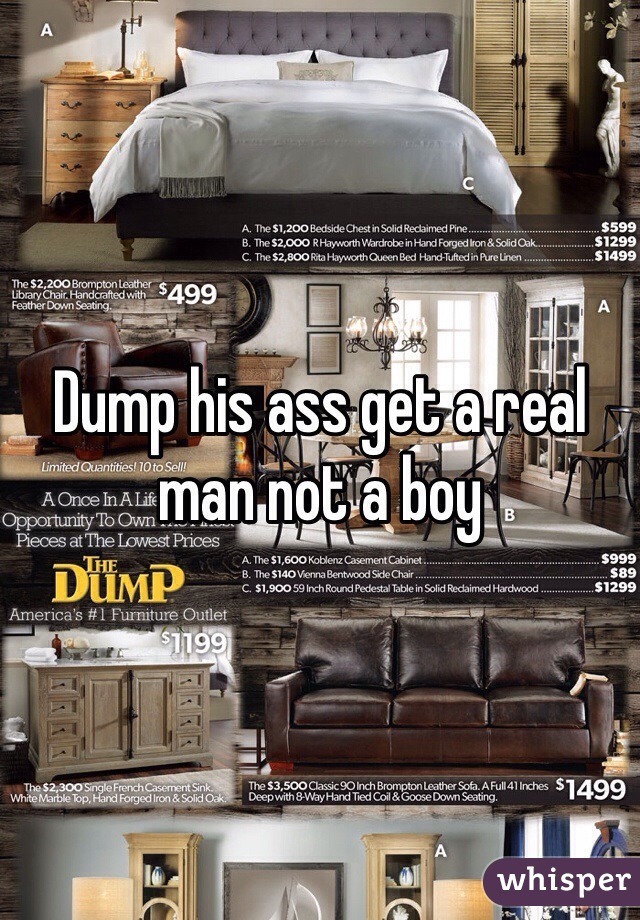 Dump his ass get a real man not a boy 