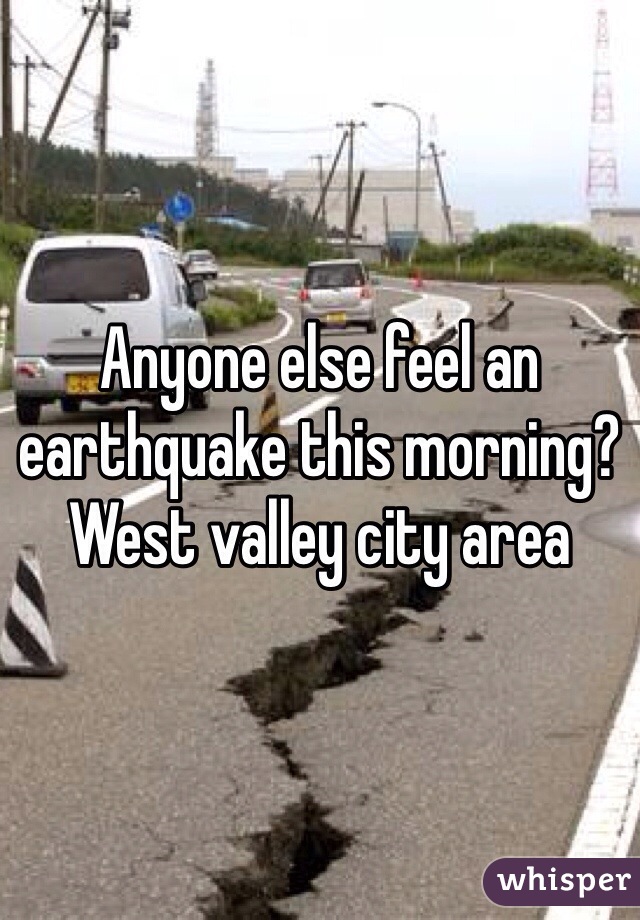 Anyone else feel an earthquake this morning? West valley city area 
