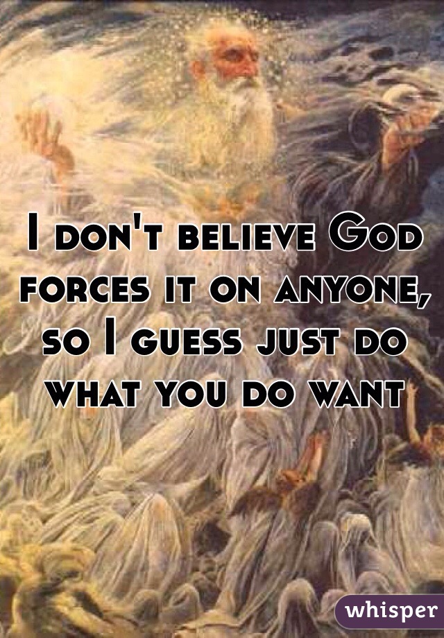 I don't believe God forces it on anyone, so I guess just do what you do want