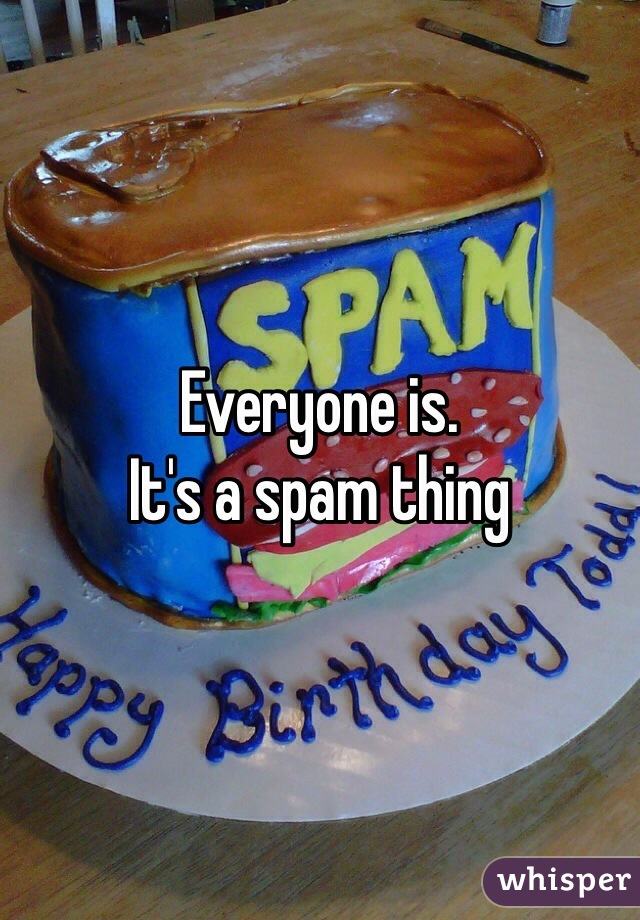 Everyone is.
It's a spam thing
