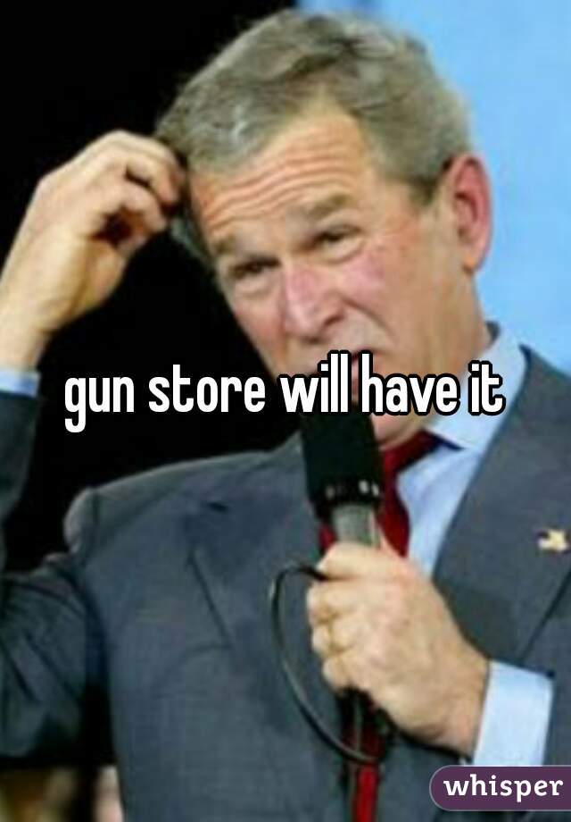 gun store will have it