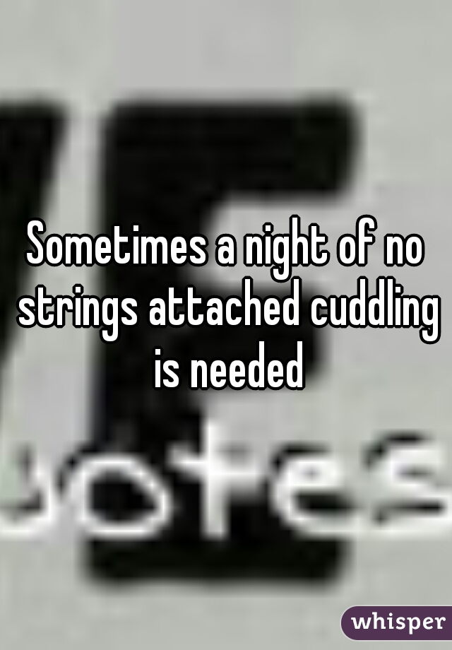 Sometimes a night of no strings attached cuddling is needed