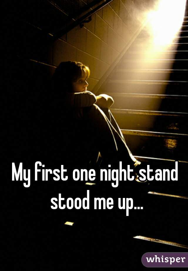 My first one night stand stood me up...