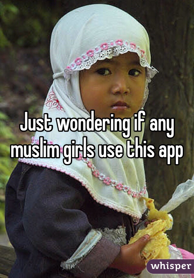 Just wondering if any muslim girls use this app