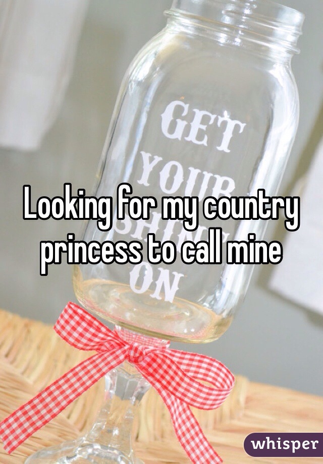 Looking for my country princess to call mine 
