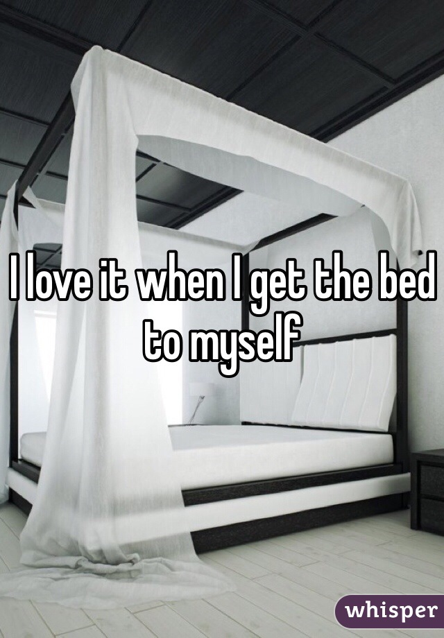 I love it when I get the bed to myself 