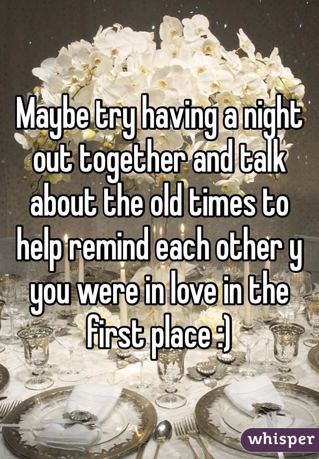 Maybe try having a night out together and talk about the old times to help remind each other y you were in love in the first place :)