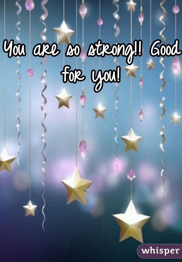 You are so strong!! Good for you! 