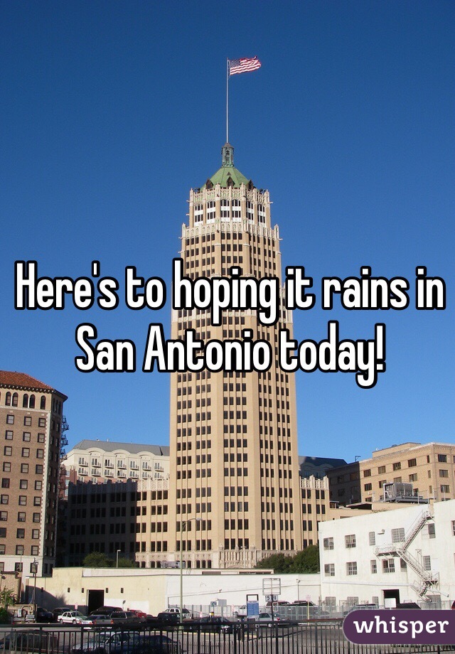 Here's to hoping it rains in San Antonio today!