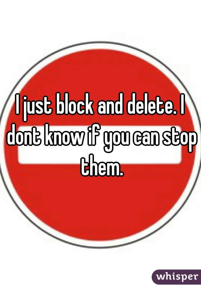 I just block and delete. I dont know if you can stop them.