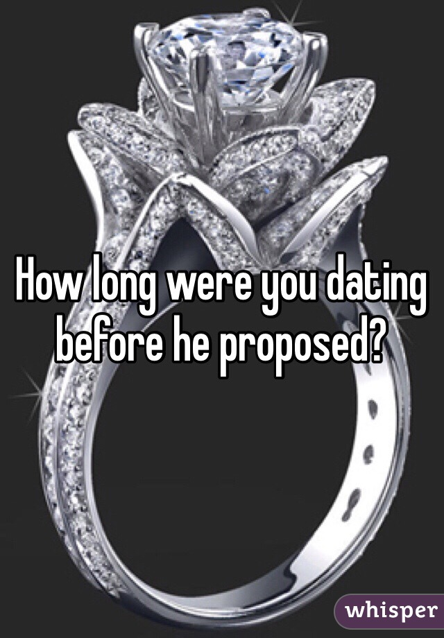 How long were you dating before he proposed?