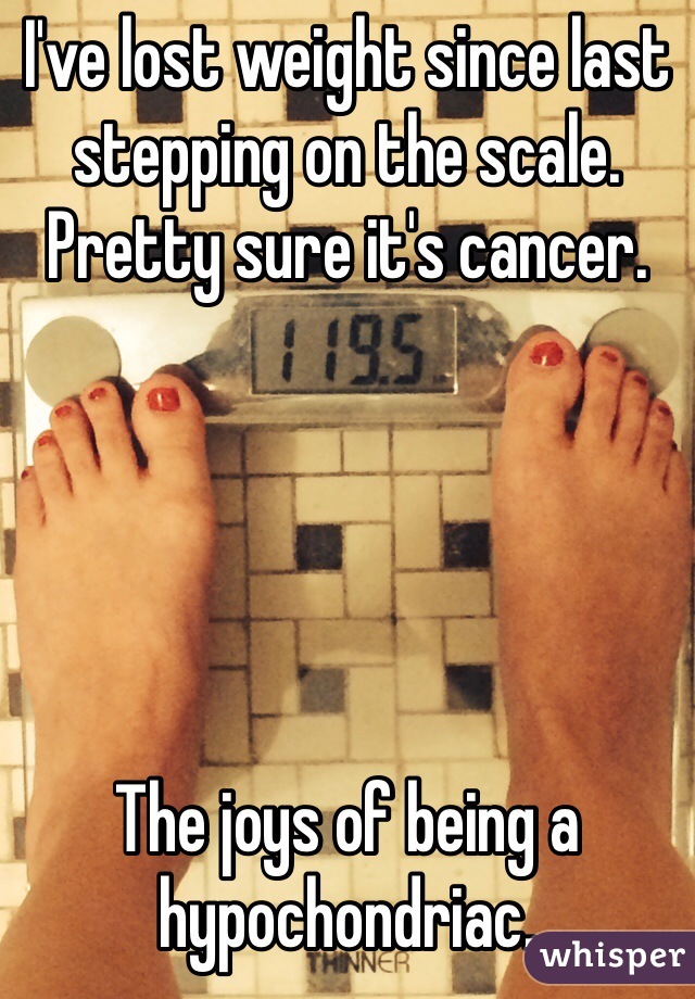 I've lost weight since last stepping on the scale. Pretty sure it's cancer. 





The joys of being a hypochondriac.