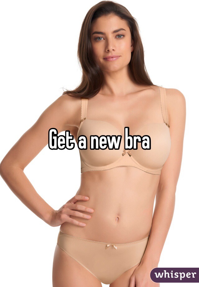 Get a new bra 