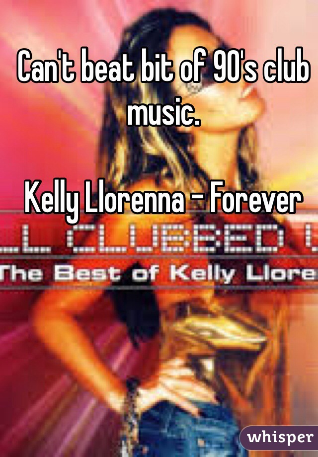 Can't beat bit of 90's club music.

Kelly Llorenna - Forever 