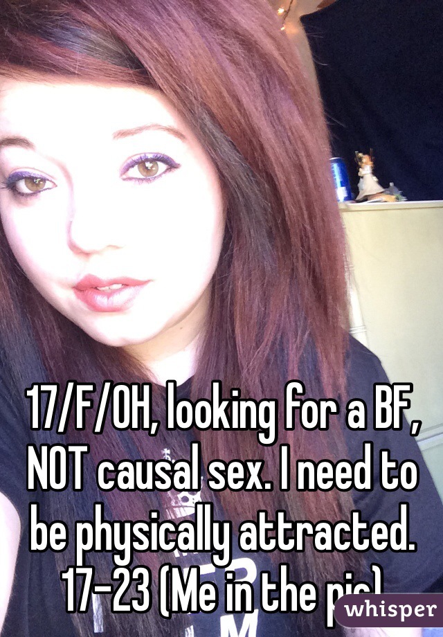 17/F/OH, looking for a BF, NOT causal sex. I need to be physically attracted. 17-23 (Me in the pic) 