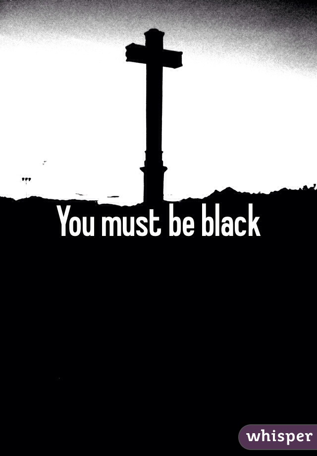 You must be black 