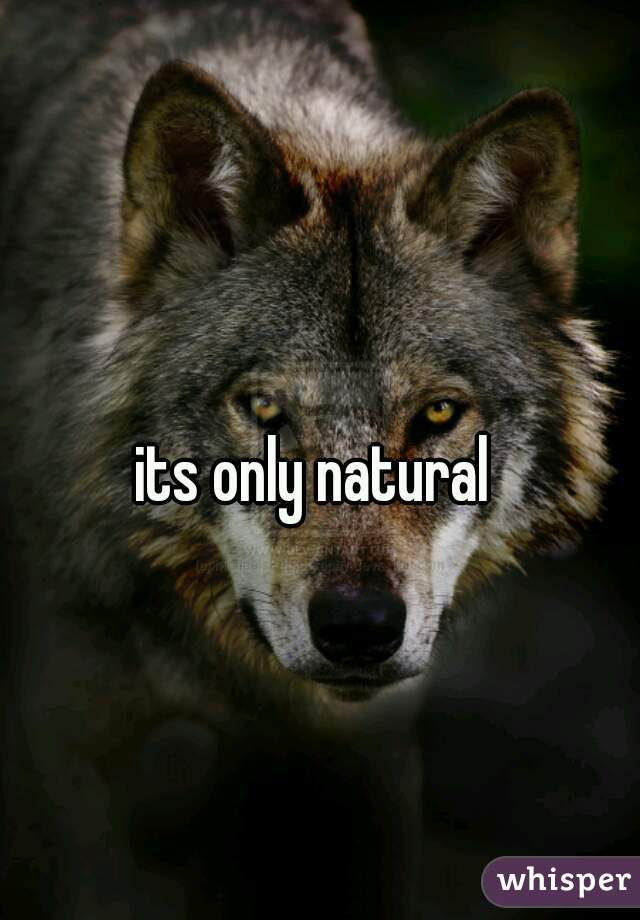 its only natural