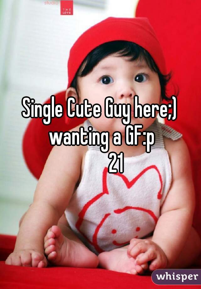 Single Cute Guy here;) wanting a GF:p
        21