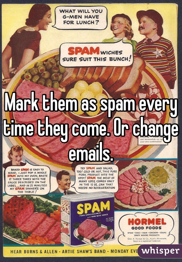 Mark them as spam every time they come. Or change emails.