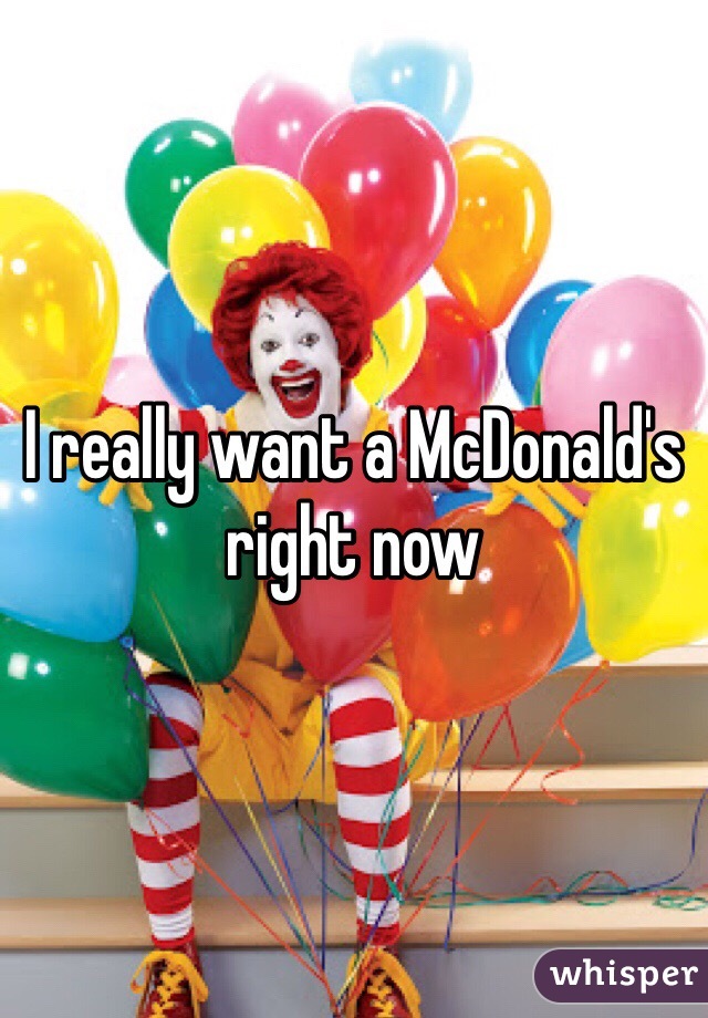 I really want a McDonald's right now