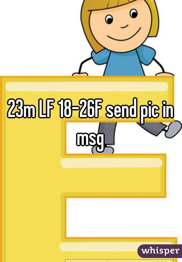 23m LF 18-26F send pic in msg 