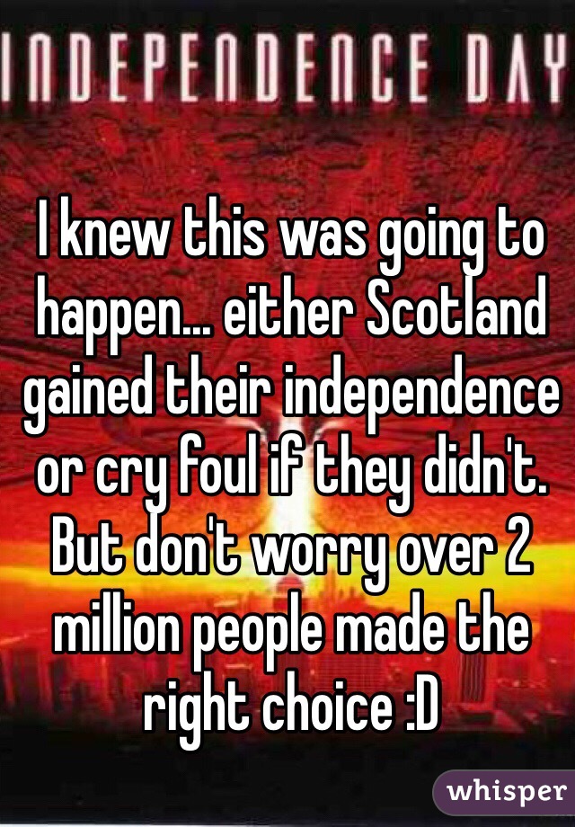 I knew this was going to happen... either Scotland gained their independence or cry foul if they didn't. But don't worry over 2 million people made the right choice :D 