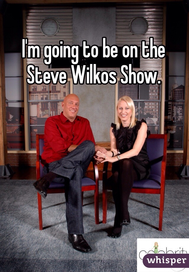 I'm going to be on the Steve Wilkos Show. 