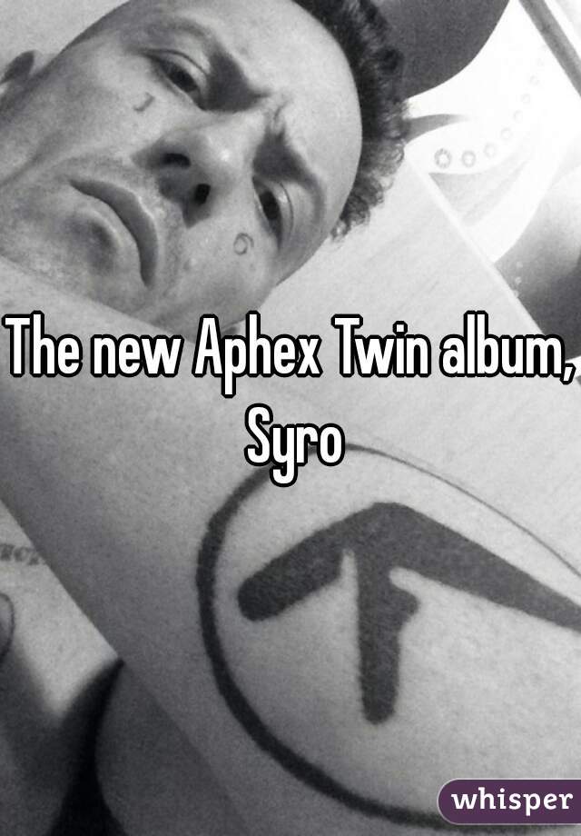The new Aphex Twin album, Syro