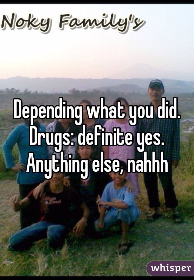 Depending what you did. Drugs: definite yes. Anything else, nahhh